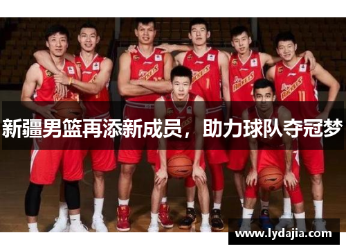 新疆男篮再添新成员，助力球队夺冠梦
